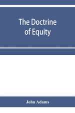 The doctrine of equity. A commentary on the law as administered by the Court of chancery