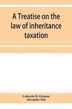 A treatise on the law of inheritance taxation, with practice and forms