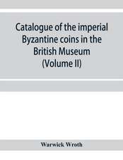 Catalogue of the imperial Byzantine coins in the British Museum (Volume II)