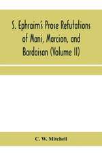 S. Ephraim's prose refutations of Mani, Marcion, and Bardaisan (Volume II) The discourse called 'Of Domnus' and six other writings