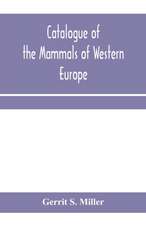 Catalogue of the mammals of Western Europe (Europe exclusive of Russia) in the collection of the British Museum