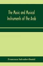 The music and musical instruments of the Arab, with introduction on how to appreciate Arab music