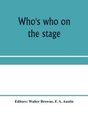 Who's who on the stage; the dramatic reference book and biographical dictionary of the theatre