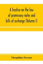 A treatise on the law of promissory notes and bills of exchange (Volume I)