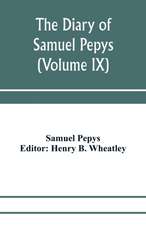 The diary of Samuel Pepys; Pepysiana or Additional Notes on the Particulars of pepys's life and on some passages in the Diary (Volume IX)