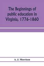 The beginnings of public education in Virginia, 1776-1860; study of secondary schools in relation to the state Literary fund