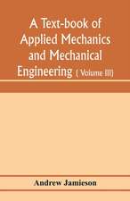 A text-book of applied mechanics and mechanical engineering; Specially arranged for the use of engineers qualifying for the institution of civil Engineers, The Diplomas and Degrees of Degrees of Technical Colleges and Universities, advanced Science Certif