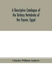 A descriptive catalogue of the Tertiary Vertebrata of the Fayu¿m, Egypt. Based on the collection of the Egyptian government in the Geological museum, Cairo, and on the collection in the British museum (Natural history), London