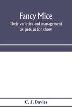 Fancy mice, their varieties and management as pets or for show, including the latest scientific information as to breeding for colour