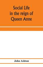 Social life in the reign of Queen Anne