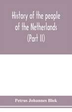 History of the people of the Netherlands (Part II) From the beginning of the fifteenth century to 1559