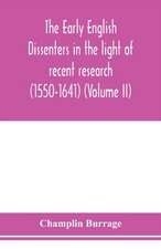 The early English dissenters in the light of recent research (1550-1641) (Volume II)