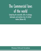 The Commercial laws of the world, comprising the mercantile, bills of exchange, bankruptcy and maritime laws of civilised nations (Volume XX)