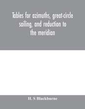 Tables for azimuths, great-circle sailing, and reduction to the meridian