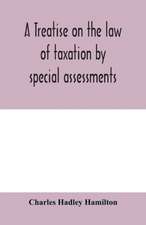 A treatise on the law of taxation by special assessments