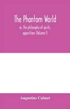 The phantom world, or, The philosophy of spirits, apparitions (Volume I)