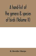 A hand-list of the genera & species of birds. (Nomenclator avium tum fossilium tum viventium) (Volume II)