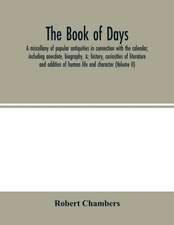 The book of days, a miscellany of popular antiquities in connection with the calendar, including anecdote, biography, &; history, curiosities of literature and oddities of human life and character (Volume II)