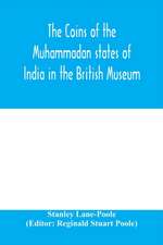 The coins of the Muhammadan states of India in the British Museum