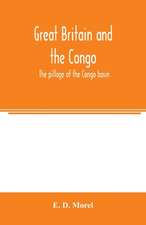 Great Britain and the Congo; the pillage of the Congo basin