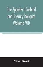 The speaker's garland and literary bouquet. (Volume VII)