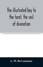 The illustrated key to the tarot, the veil of divination, illustrating the greater and lesser arcana, embracing