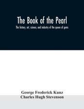 The book of the pearl; the history, art, science, and industry of the queen of gems