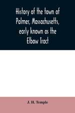 History of the town of Palmer, Massachusetts, early known as the Elbow Tract