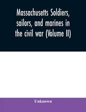 Massachusetts soldiers, sailors, and marines in the civil war (Volume II)