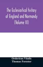 The ecclesiastical history of England and Normandy (Volume III)