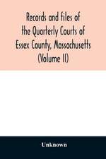 Records and files of the Quarterly Courts of Essex County, Massachusetts (Volume II)