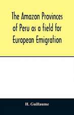 The Amazon provinces of Peru as a field for European emigration. A statistical and geographical review of the country and its resources, including the gold and silver mines