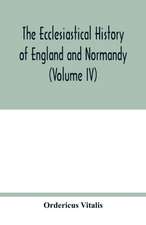 The ecclesiastical history of England and Normandy (Volume IV)