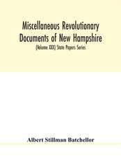 Miscellaneous revolutionary documents of New Hampshire, including the association test, the pension rolls, and other important papers. (Volume XXX) State Papers Series