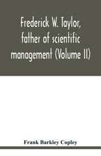 Frederick W. Taylor, father of scientific management (Volume II)