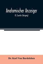 Anatomischer Anzeiger; Centralblatt Fur Die Gesamte Wissenschaftliche Anatomie. Amtliches organ der Anatomischen Gesellschaft (II. Zweiter Jahrgang)