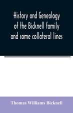 History and genealogy of the Bicknell family and some collateral lines, of Normandy, Great Britain and America. Comprising some ancestors and many descendants of Zachary Bicknell from Barrington, Somersetshire, England, 1635