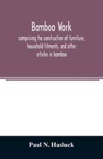 Bamboo work; comprising the construction of furniture, household fitments, and other articles in bamboo