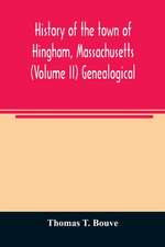 History of the town of Hingham, Massachusetts (Volume II) Genealogical