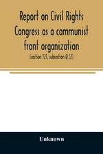 Report on Civil Rights Congress as a communist front organization. Investigation of un-American activities in the United States, Committee on Un-American Activities, House of Representatives, Eightieth Congress, first session. Public law 601 (section 121,