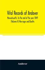 Vital records of Andover, Massachusetts, to the end of the year 1849 (Volume II) Marriages and Deaths