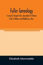 Fuller genealogy; a record of Joseph Fuller, descendant of Thomas Fuller of Woburn and Middletown, Mass.