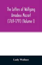 The letters of Wolfgang Amadeus Mozart (1769-1791) (Volume I)