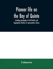 Pioneer life on the Bay of Quinte, including genealogies of old families and biographical sketches of representative citizens