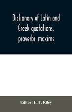 Dictionary of Latin and Greek quotations, proverbs, maxims, and mottos, classical and mediaeval, including law terms and phrases