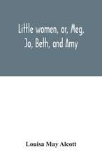 Little women, or, Meg, Jo, Beth, and Amy