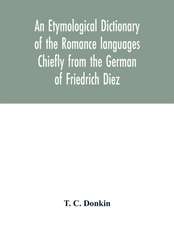 An etymological dictionary of the Romance languages Chiefly from the German of Friedrich Diez