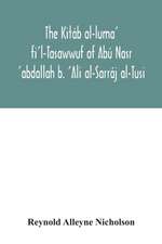 The Kitáb al-luma' fi'l-Tasawwuf of Abú Nasr 'abdallah b. 'Ali al-Sarráj al-Tusi; edited for the first time, with critical notes, abstract of contents, glossary, and indices