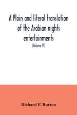 A plain and literal translation of the Arabian nights entertainments, now entitled The book of the thousand nights and a night (Volume VI)