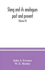 Slang and its analogues past and present. A dictionary, historical and comparative of the heterodox speech of all classes of society for more than three hundred years. With synonyms in English, French, German, Italian, etc (Volume VI)